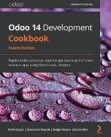 Odoo 14 Development Cookbook: Rapidly build, customize, and manage secure and efficient business apps  using Odoo's latest features 4th Revised edition