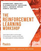 The Reinforcement Learning Workshop: Learn how to apply cutting-edge reinforcement learning algorithms to a wide  range of control problems