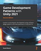 Game Development Patterns with Unity 2021: Explore practical game development using software design patterns and best  practices in Unity and C#, 2nd Edition 2nd Revised edition