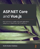 ASP.NET Core and Vue.js: Build real-world, scalable, full-stack applications using Vue.js 3,  TypeScript, .NET 5, and Azure