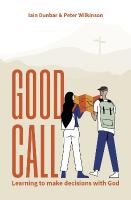 Good Call: Learning to make decisions with God New edition