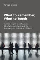 What to Remember, What to Teach: Human Rights Violations in Chile's Recent Past and the Pedagogical Discourse  of History