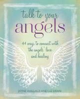 Talk to Your Angels: 44 Ways to Connect with the Angels Love and Healing