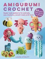 Amigurumi Crochet: 35 easy projects to make: Super-Cute Patterns for Animals, Sea Creatures, Sweet Treats and More UK edition
