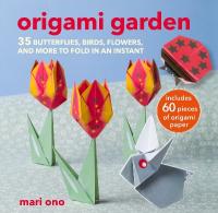 Origami Garden: 35 Butterflies, Birds, Flowers, and More to Fold in an Instant