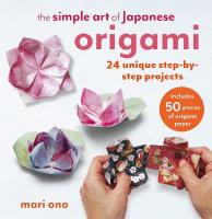 Simple Art of Japanese Origami: 24 Unique Step-by-Step Projects, Including 50 Pieces of Origami Paper