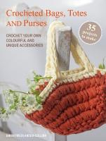 Crocheted Bags, Totes and Purses: 35 projects to make: Crochet Your Own Colourful and Unique Accessories UK edition