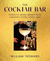 Cocktail Bar: Perfectly Mixed Drinks from London's Iconic Hotel Bars