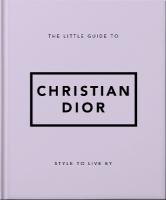 Little Guide to Christian Dior: Style to Live By