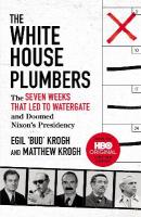 White House Plumbers: The Seven Weeks That Led to Watergate and Doomed Nixon's Presidency
