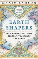 Earth Shapers: How Humans Mastered Geography and Remade the World Main