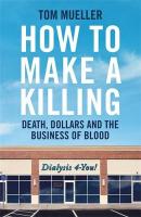 How to Make a Killing: Death, Dollars and the Business of Blood Main