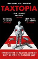 TAXTOPIA: How I Discovered the Injustices, Scams and Guilty Secrets of the Tax Evasion  Game