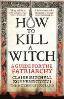 HOW TO KILL A WITCH: A Guide For The Patriarchy