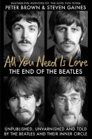 All You Need Is Love: The End of The Beatles - Unpublished, Unvarnished and Told by The Beatles  and Their Inner Circle