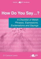 How Do You Say...? - A checklist of Welsh phrases, expressions, exclamations  and sayings: A checklist of Welsh phrases, expressions, exclamations and sayings