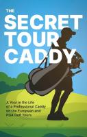 Secret Tour Caddy: A Year in the Life of a Professional Caddy on the European and PGA Golf Tours