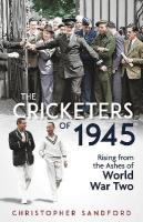 Cricketers of 1945: Rising from the Ashes of World War Two