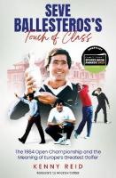 Seve Ballesteros's Touch of Class: The 1984 Open Championship and the Meaning of Europe's Greatest Golfer