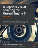 Blueprints Visual Scripting for Unreal Engine 5: Unleash the true power of Blueprints to create impressive games and  applications in UE5 3rd Revised edition