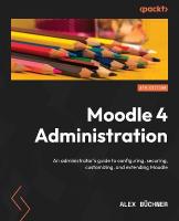 Moodle 4 Administration: An administrator's guide to configuring, securing, customizing, and  extending Moodle, 4th Edition 4th Revised edition