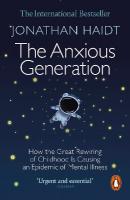 Anxious Generation: How the Great Rewiring of Childhood Is Causing an Epidemic of Mental Illness