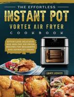Effortless Instant Pot Vortex Air Fryer Cookbook: Effortless Delicious and Healthy Air Fryer Recipes for Beginners and  Advanced Users