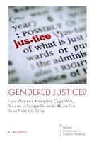 Gendered Justice?: How Womens Attempts to Cope With, Survive, or Escape Domestic Abuse Can  Drive Them into Crime
