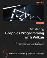 Mastering Graphics Programming with Vulkan: Develop a modern rendering engine from first principles to state-of-the-art  techniques
