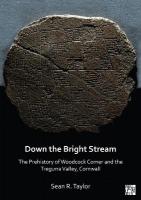 Down the Bright Stream: The Prehistory of Woodcock Corner and the Tregurra  Valley, Cornwall