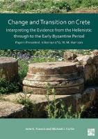 Change and Transition on Crete: Interpreting the Evidence from the Hellenistic Through to the Early  Byzantine Period: Papers Presented in Honour of G. W. M. Harrison