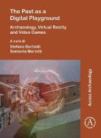 Past as a Digital Playground: Archaeology, Virtual Reality and Video Games Bilingual edition