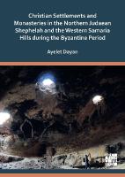 Christian Settlements and Monasteries in the Northern Judaean Shephelah and  the Western Samaria Hills during the Byzantine Period