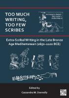 Too Much Writing, Too Few Scribes: Extra-Scribal Writing in the Late Bronze  Age Mediterranean (1650-1100 BCE): Extra-Scribal Writing in the Late Bronze Age Mediterranean (1650-1100 Bce)