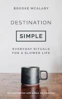Destination Simple: Everyday Rituals for a Slower Life Revised edition