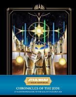 Star Wars: The High Republic - Chronicles of the Jedi: An Illustrated Guide  to the Galaxy's Golden Age