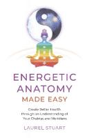 Energetic Anatomy Made Easy: Create Better Health through an Understanding of Your Chakras and Meridians