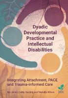 Dyadic Developmental Practice and Intellectual Disability: Integrating Attachment, PACE and Trauma-informed Care