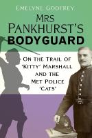 Mrs Pankhurst's Bodyguard: On the Trail of Kitty Marshall and the Met Police Cats