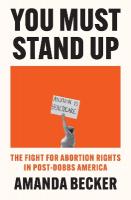 You Must Stand Up: The Fight For Abortion Rights in Post-Dobbs America