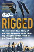 Rigged: The Incredible True Story of the Whistleblowers Jailed after Exposing the  Rotten Heart of the Financial System New edition