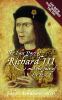 Last Days of Richard III and the fate of his DNA: The Book that Inspired the Dig New edition