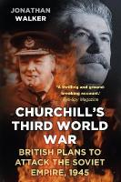 Churchill's Third World War: British Plans to Attack the Soviet Empire 1945 New edition