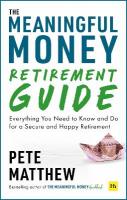 Meaningful Money Retirement Guide: Everything You Need to Know and Do for A Secure and Happy Retirement
