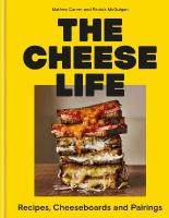 Cheese Life: Recipes, Cheeseboards and Pairings