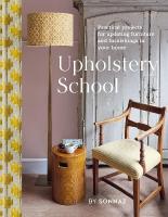 Upholstery School: Practical projects for updating furniture and furnishings in your home