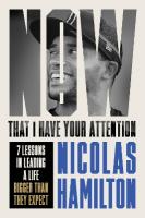 Now That I have Your Attention: 7 Lessons in Leading a Life Bigger Than They Expect