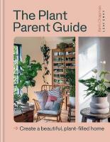 Plant Parent Guide: Create a beautiful, plant-filled home