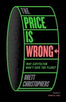 Price is Wrong: Why Capitalism Won't Save the Planet