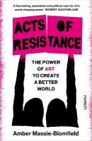 Acts of Resistance: The Power of Art to Create a Better World
